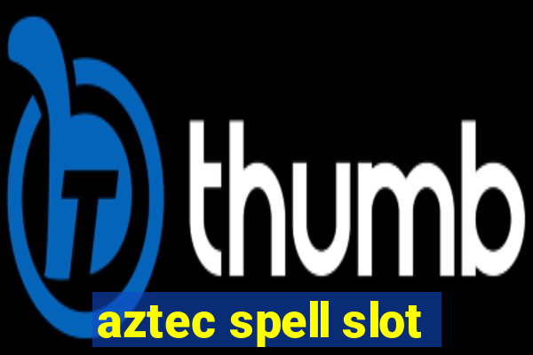 aztec spell slot