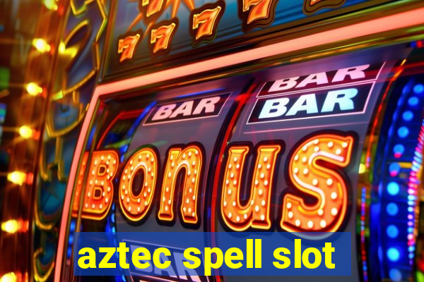 aztec spell slot