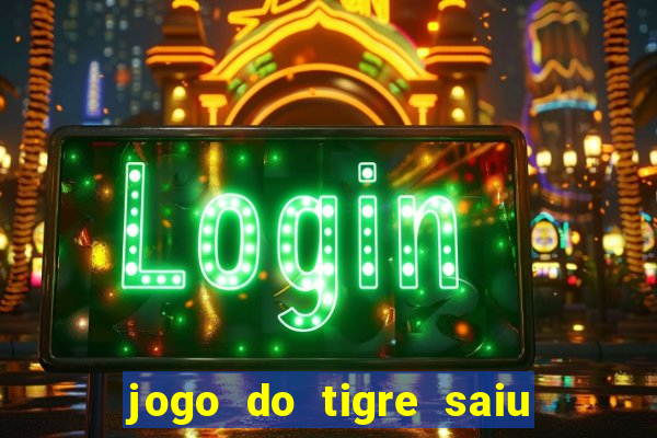 jogo do tigre saiu do ar