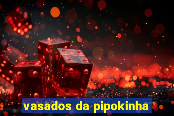 vasados da pipokinha