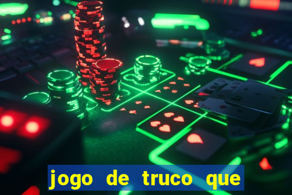 jogo de truco que da dinheiro de verdade