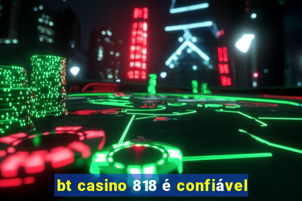 bt casino 818 é confiável