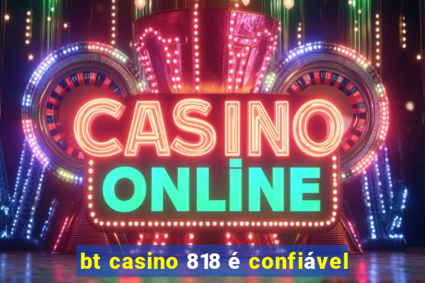 bt casino 818 é confiável