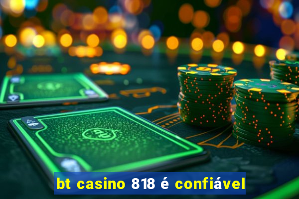 bt casino 818 é confiável