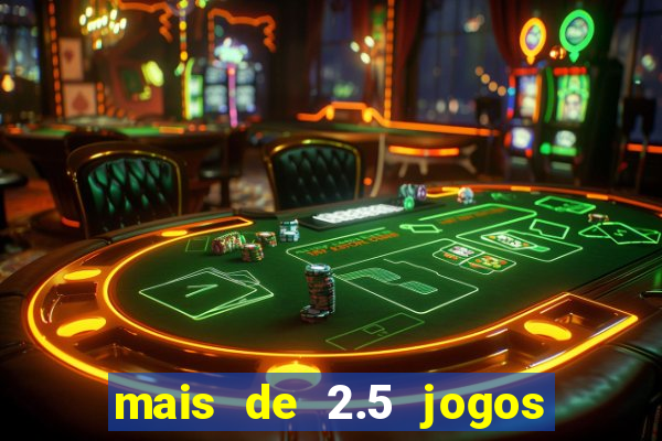 mais de 2.5 jogos de hoje