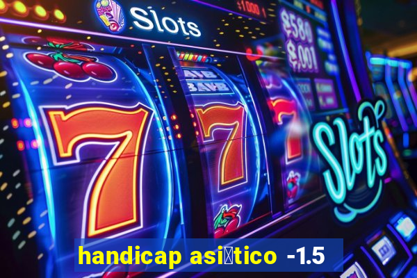 handicap asi谩tico -1.5