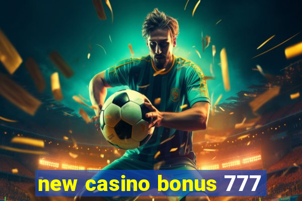 new casino bonus 777