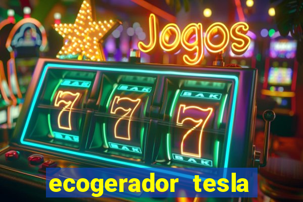 ecogerador tesla reclame aqui