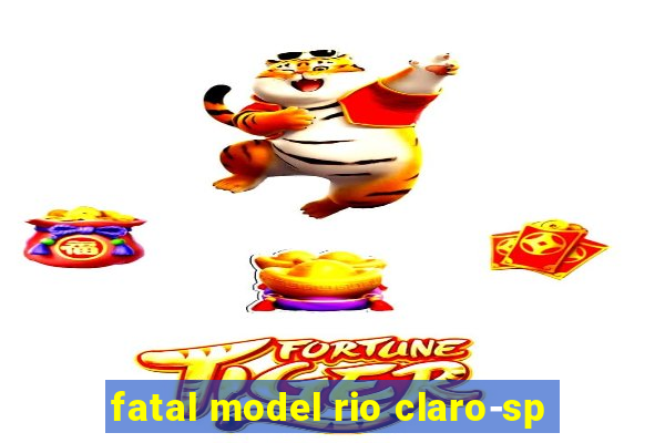 fatal model rio claro-sp