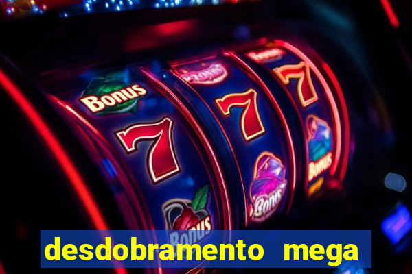 desdobramento mega sena 28 dezenas