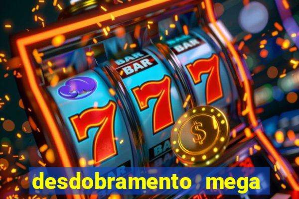 desdobramento mega sena 28 dezenas