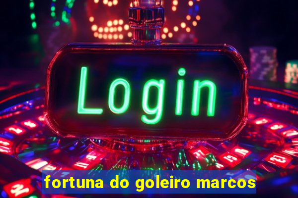 fortuna do goleiro marcos