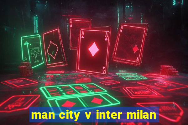 man city v inter milan