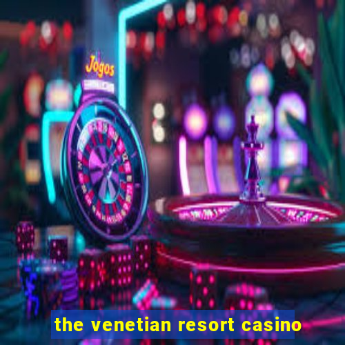 the venetian resort casino