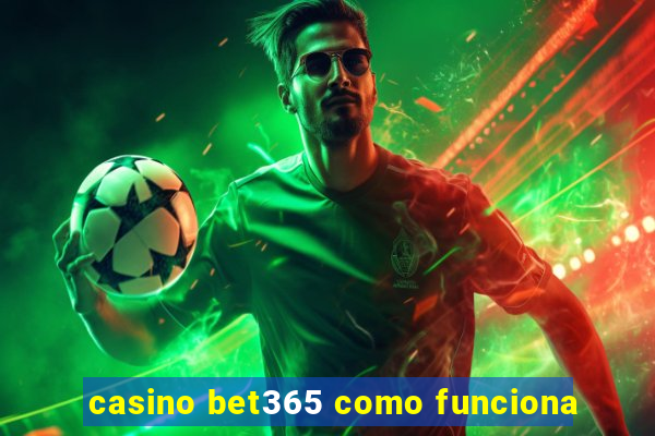 casino bet365 como funciona