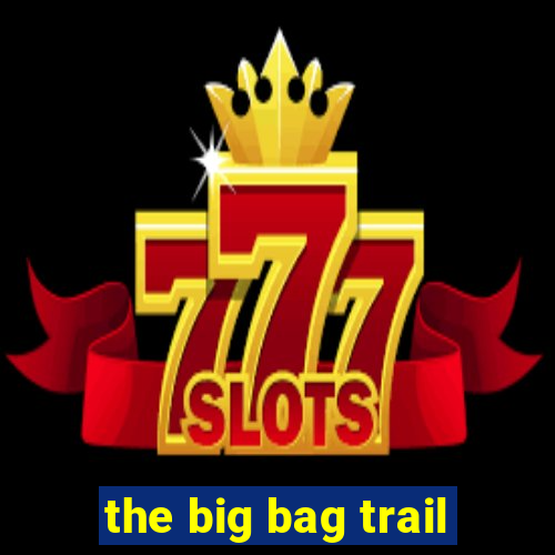 the big bag trail