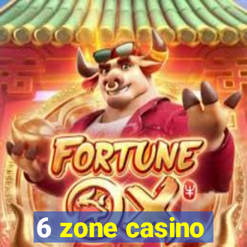 6 zone casino