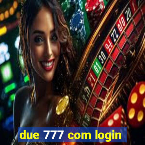 due 777 com login