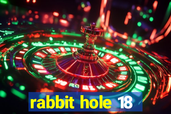 rabbit hole 18