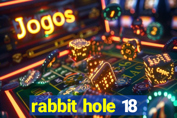 rabbit hole 18