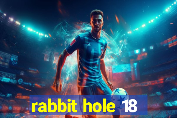 rabbit hole 18