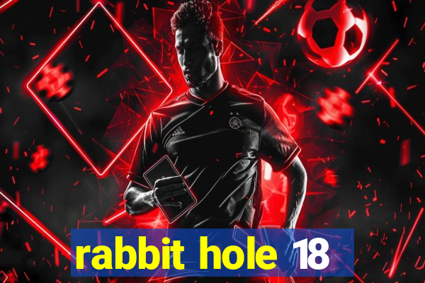 rabbit hole 18