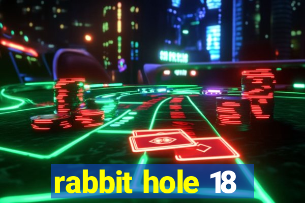 rabbit hole 18