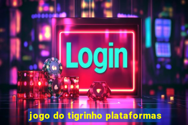 jogo do tigrinho plataformas