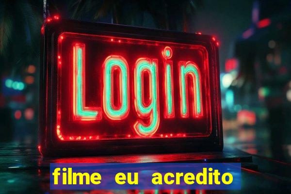 filme eu acredito é real