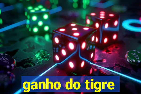 ganho do tigre