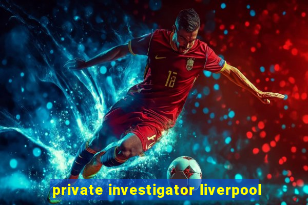 private investigator liverpool