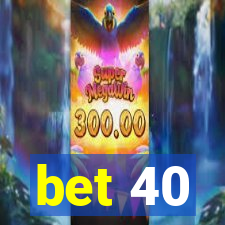 bet 40