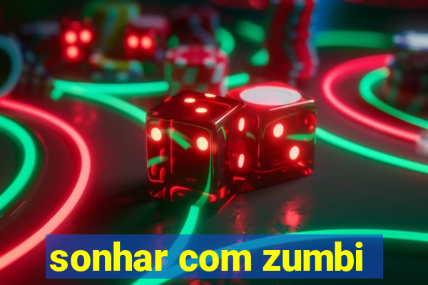 sonhar com zumbi