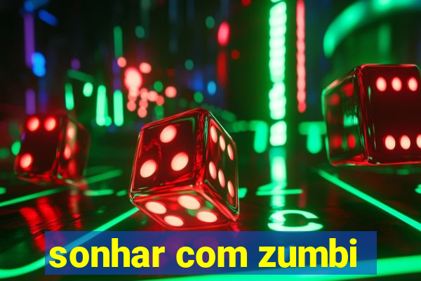 sonhar com zumbi