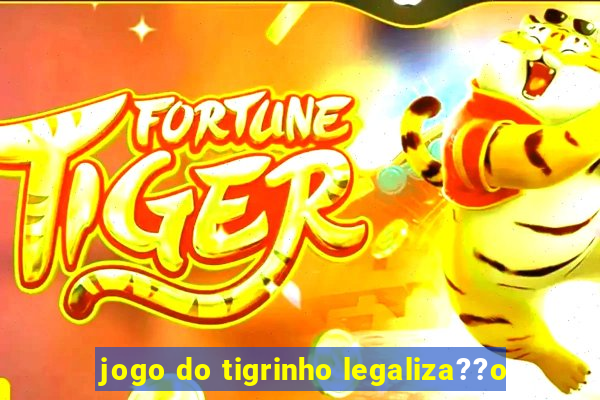 jogo do tigrinho legaliza??o