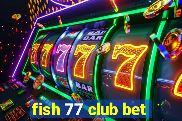 fish 77 club bet