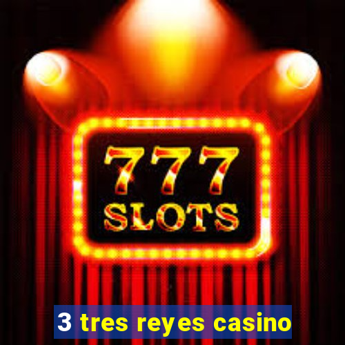 3 tres reyes casino