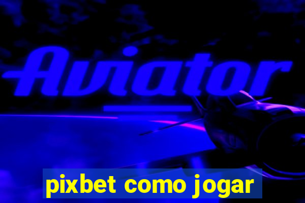 pixbet como jogar