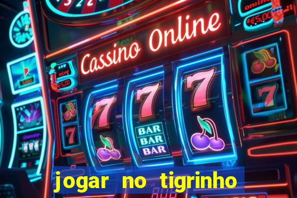 jogar no tigrinho sem deposito