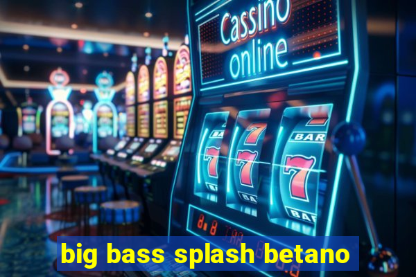 big bass splash betano