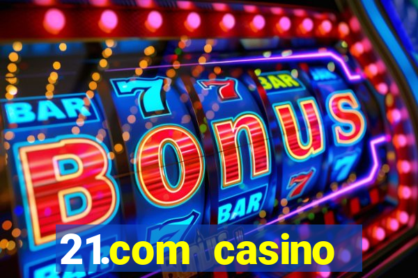 21.com casino online slots machines