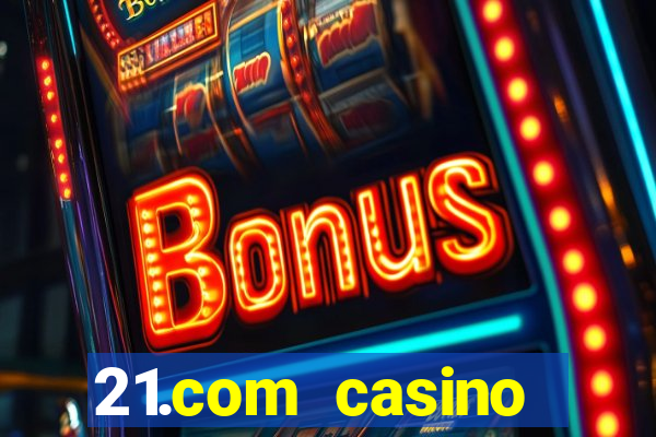 21.com casino online slots machines