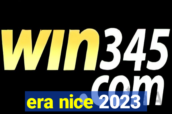 era nice 2023