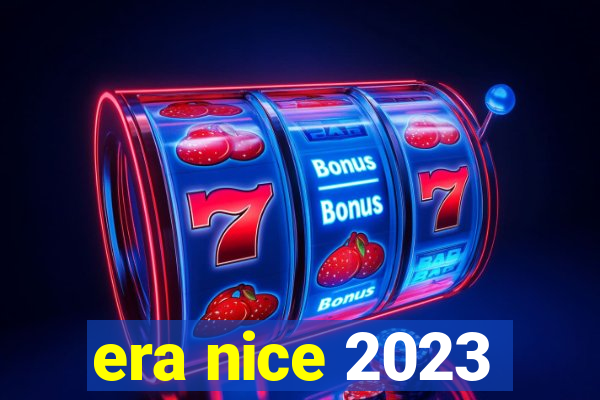 era nice 2023