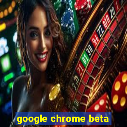 google chrome beta