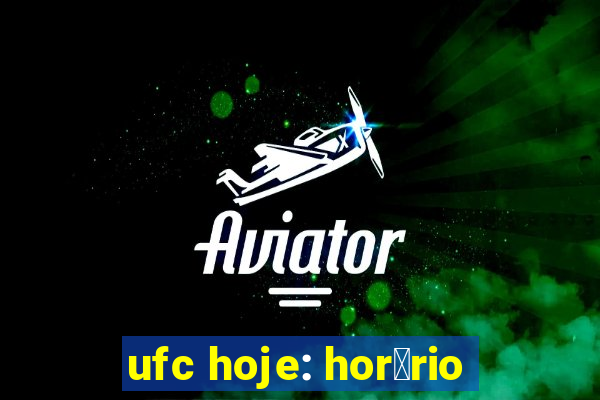 ufc hoje: hor谩rio