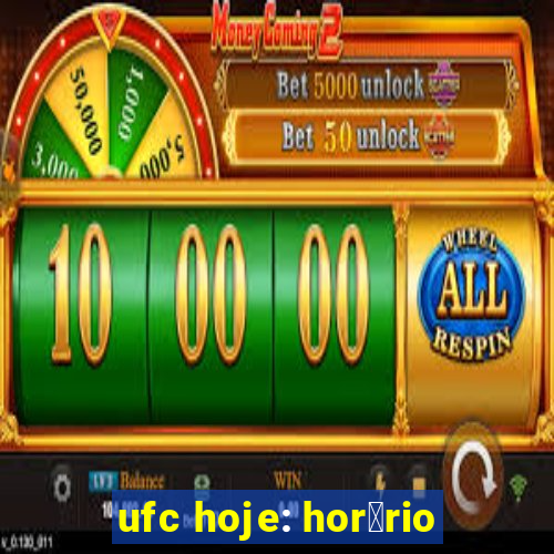 ufc hoje: hor谩rio