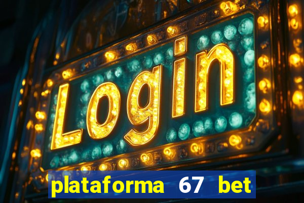 plataforma 67 bet 茅 confi谩vel