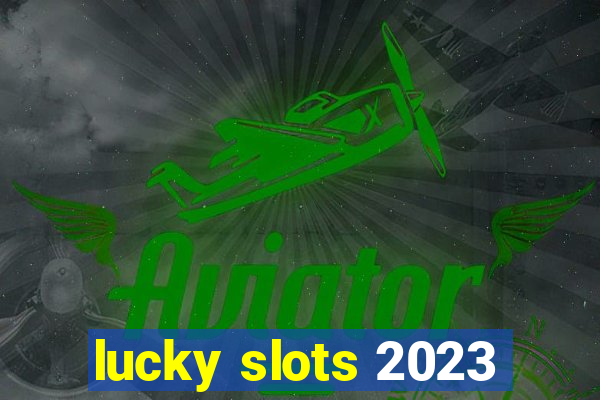 lucky slots 2023