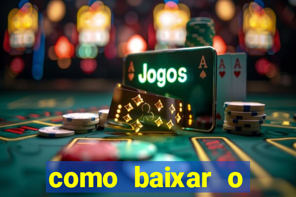 como baixar o aplicativo do jogo do tigre